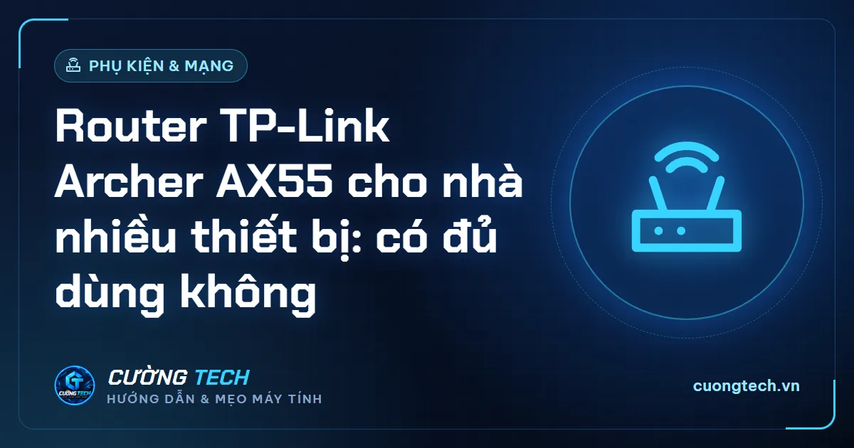 Router TP-Link Archer AX55 cho nhà nhiều thiết bị: có đủ dùng không