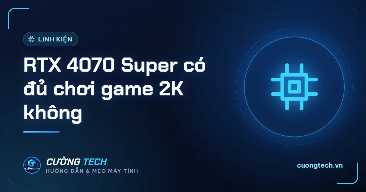 RTX 4070 Super có đủ chơi game 2K không