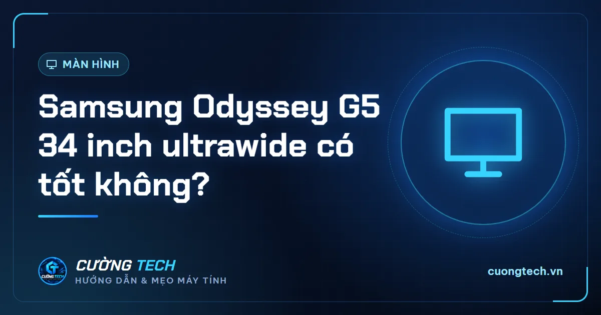 Samsung Odyssey G5 34 inch ultrawide có tốt không?