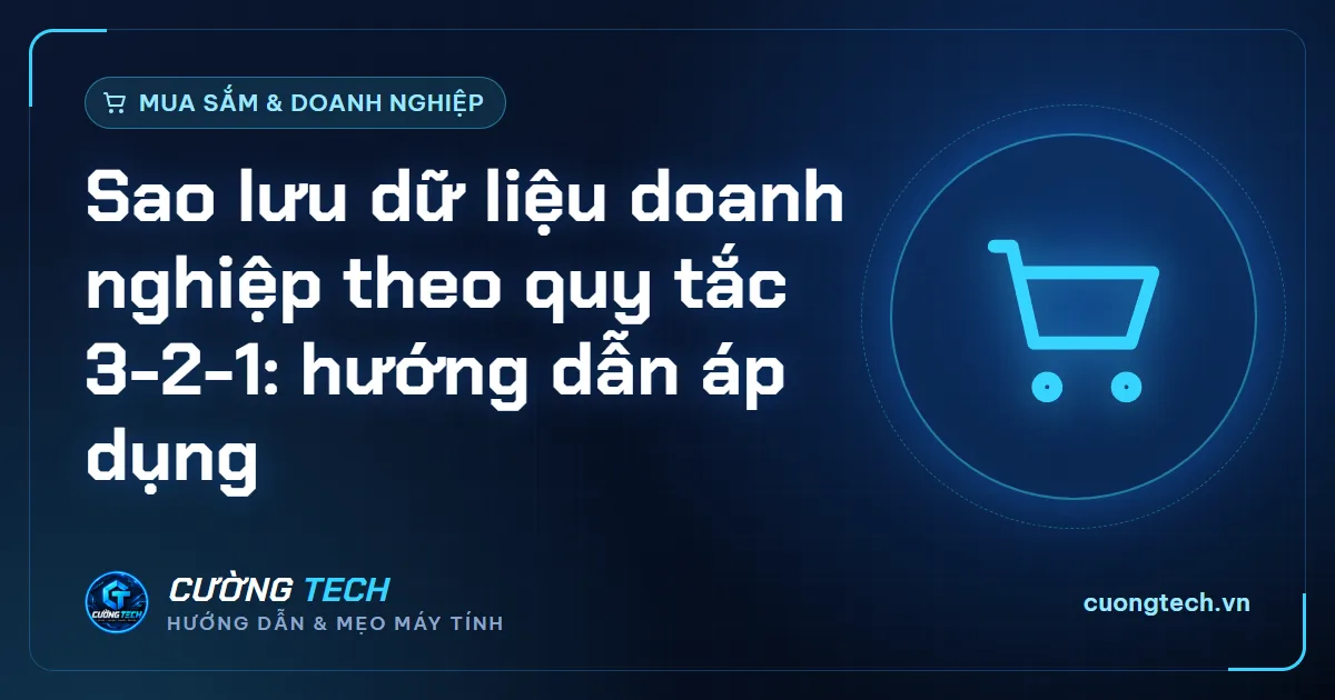 Sao lưu dữ liệu doanh nghiệp theo quy tắc 3-2-1: hướng dẫn áp dụng