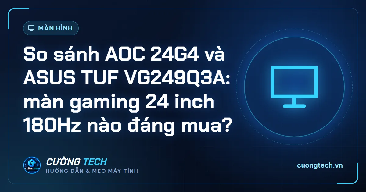 So sánh AOC 24G4 và ASUS TUF VG249Q3A: màn gaming 24 inch 180Hz nào đáng mua?