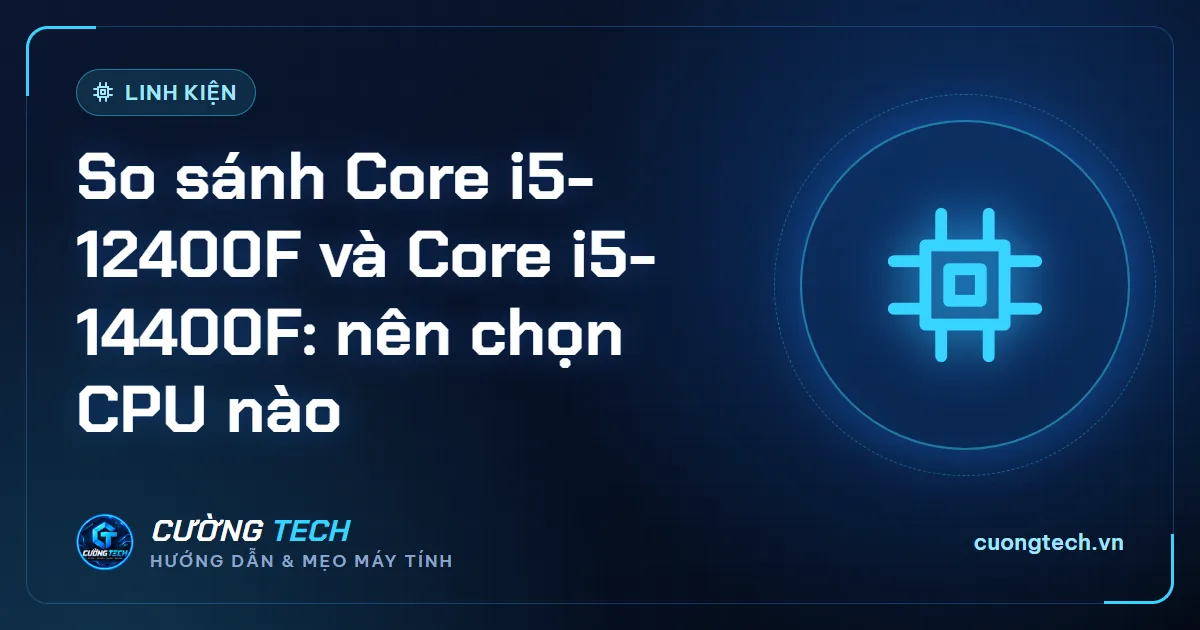 So sánh Core i5-12400F và Core i5-14400F: nên chọn CPU nào
