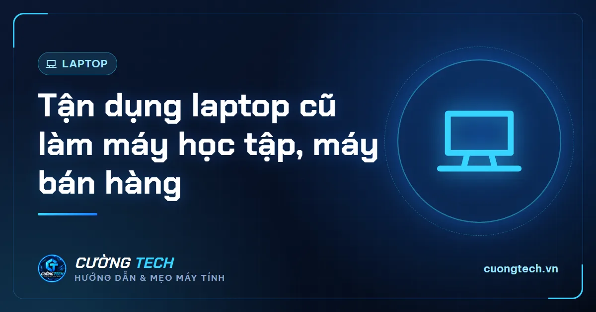 Tận dụng laptop cũ làm máy học tập, máy bán hàng