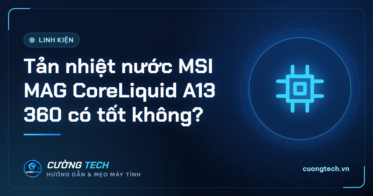 Tản nhiệt nước MSI MAG CoreLiquid A13 360 có tốt không?