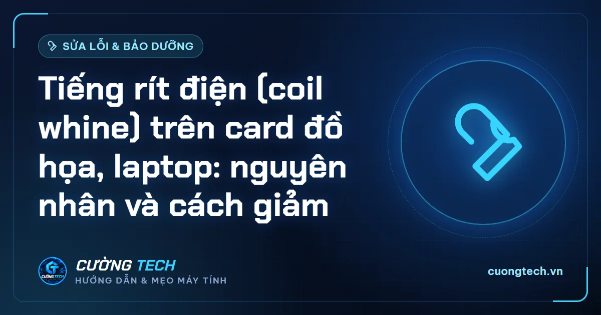 Tiếng rít điện (coil whine) trên card đồ họa, laptop: nguyên nhân và cách giảm
