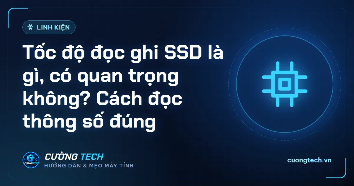 Tốc độ đọc ghi SSD là gì, có quan trọng không? Cách đọc thông số đúng