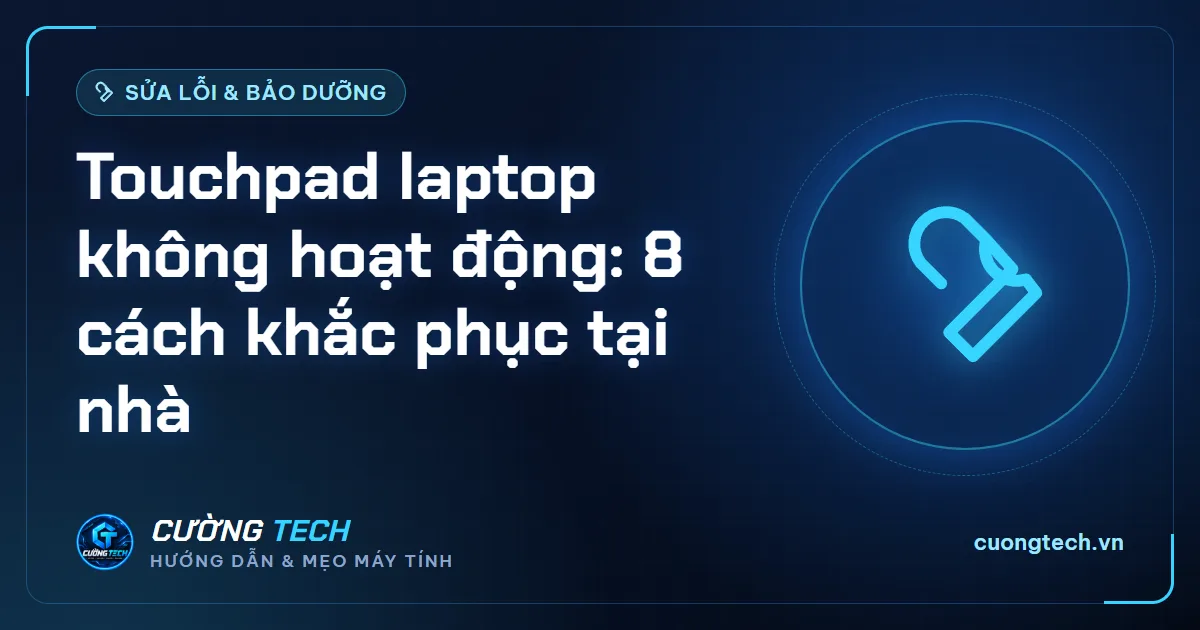 Touchpad laptop không hoạt động: 8 cách khắc phục tại nhà