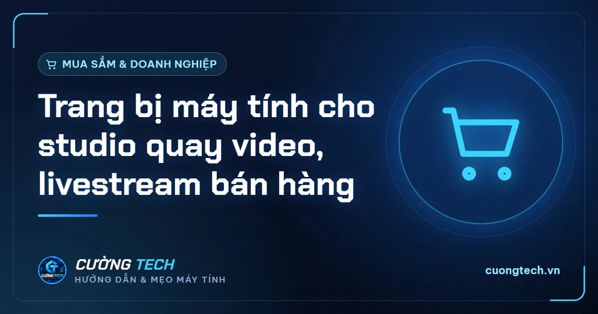 Trang bị máy tính cho studio quay video, livestream bán hàng