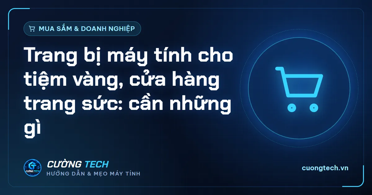 Trang bị máy tính cho tiệm vàng, cửa hàng trang sức: cần những gì