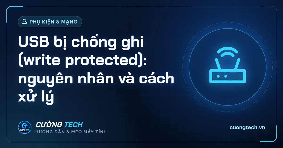 USB bị chống ghi (write protected): nguyên nhân và cách xử lý