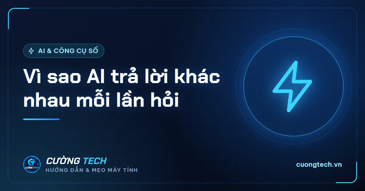 Vì sao AI trả lời khác nhau mỗi lần hỏi