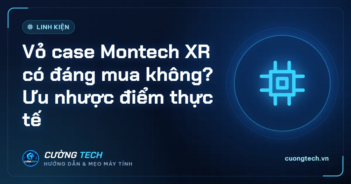 Vỏ case Montech XR có đáng mua không? Ưu nhược điểm thực tế