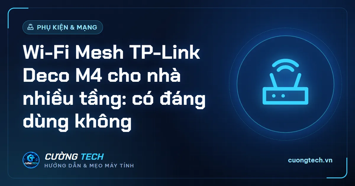 Wi-Fi Mesh TP-Link Deco M4 cho nhà nhiều tầng: có đáng dùng không