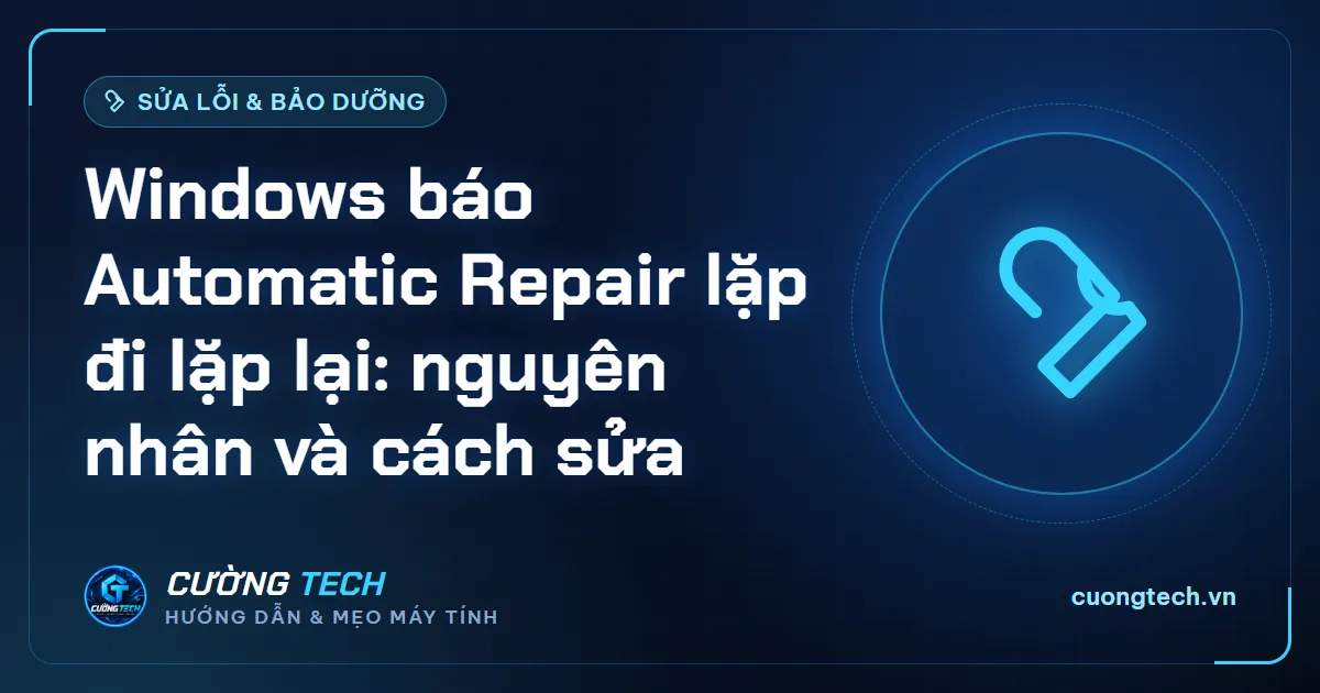 Windows báo Automatic Repair lặp đi lặp lại: nguyên nhân và cách sửa