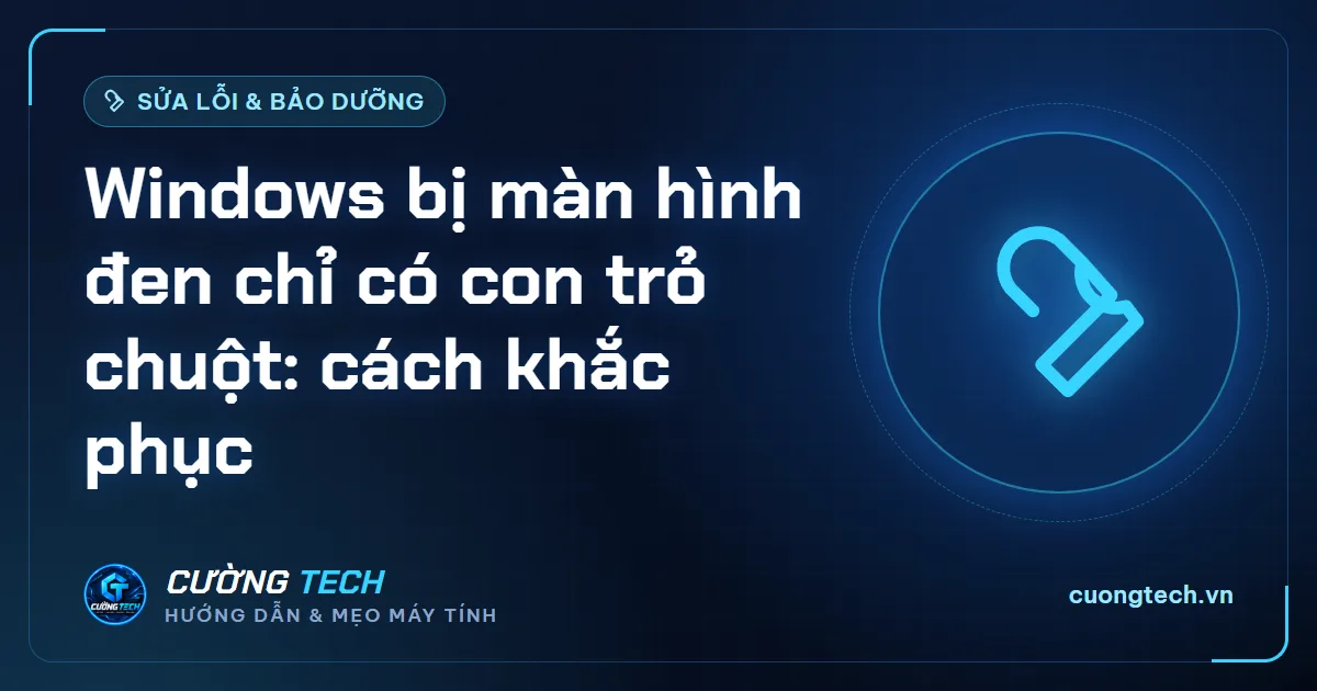 Windows bị màn hình đen chỉ có con trỏ chuột: cách khắc phục